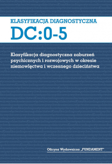 DC: 0-5. Klasyfikacja diagnostyczna zaburzeń psychicznych i rozwojowych w okresie niemowlęctwa i wczesnego dzieciństwa