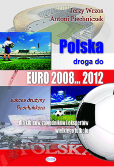 Polska droga do EURO 2008... 2012. Dla kibiców, zawodników i ekspertów „wielkiego futbolu”